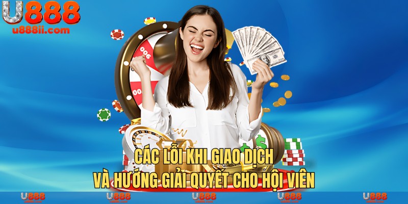 Các lỗi khi giao dịch và hướng giải quyết cho hội viên 