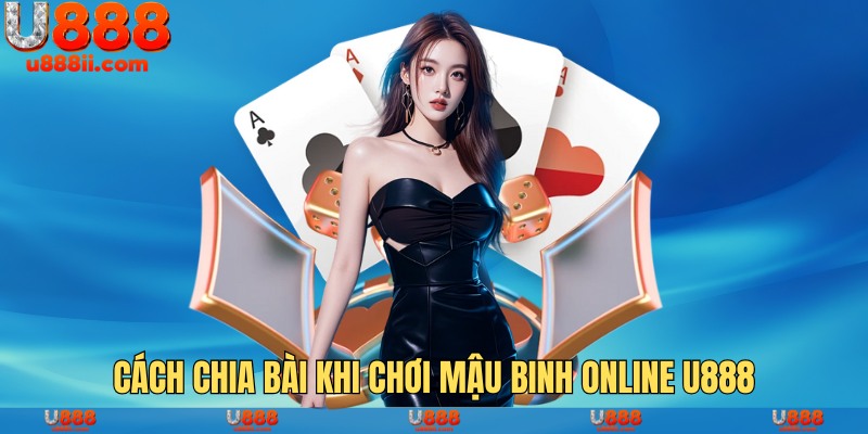 Cách chia bài khi chơi mậu binh online u888