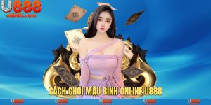 Cách chơi mậu binh online u888