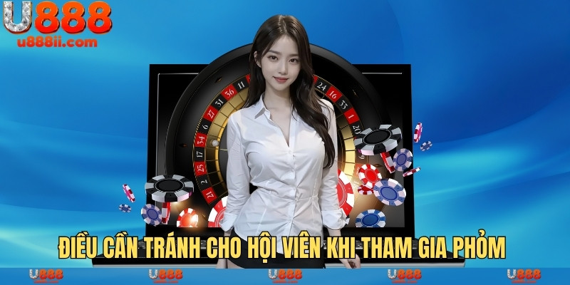 Điều cần tránh cho hội viên khi tham gia phỏm 