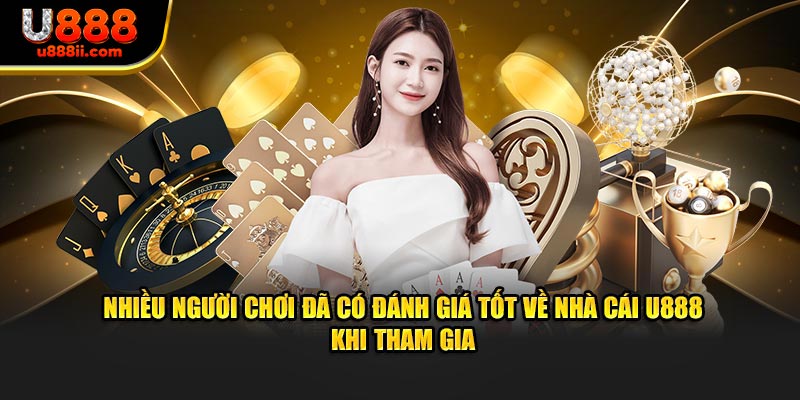 Nhiều người chơi đã có đánh giá tốt về nhà cái U888 khi tham gia