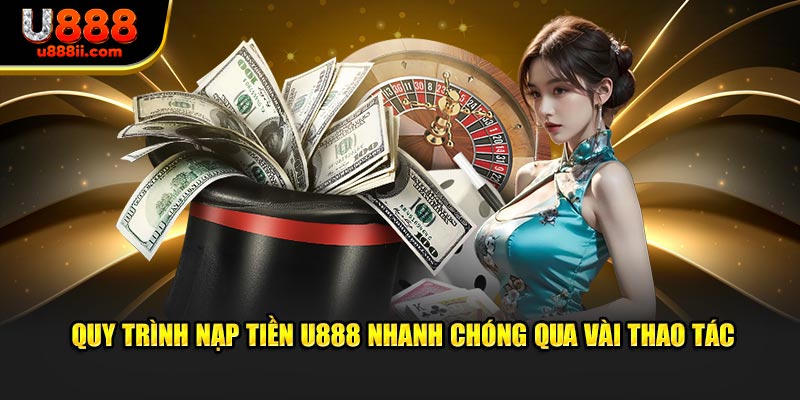 Quy trình nạp tiền U888 nhanh chóng qua vài thao tác