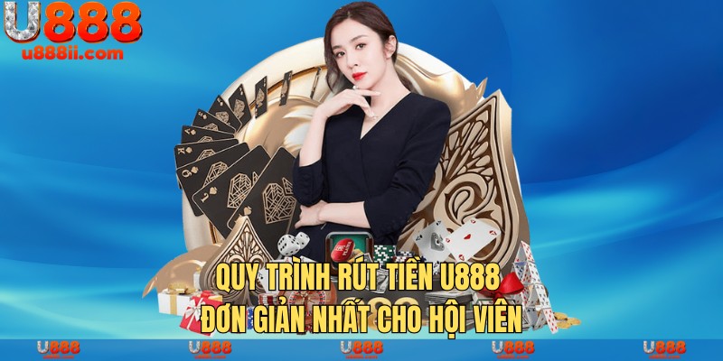 Quy trình rút tiền U888 đơn giản nhất cho hội viên 