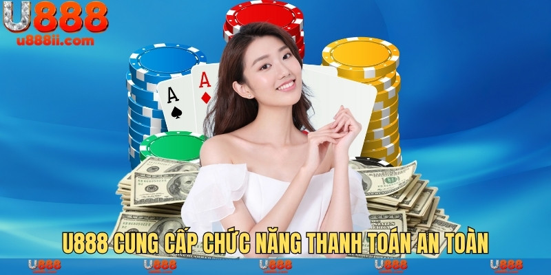 U888 cung cấp chức năng thanh toán an toàn